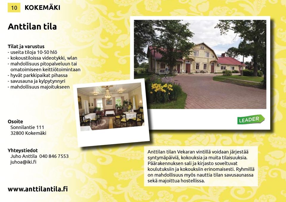 040 846 7553 juhoa@iki.fi www.anttilantila.fi Anttilan tilan Vekaran vintillä voidaan järjestää syntymäpäiviä, kokouksia ja muita tilaisuuksia.