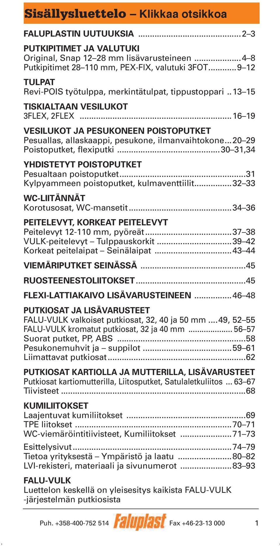 ..16 19 VESILUKOT JA PESUKONEEN POISTOPUTKET Pesuallas, allaskaappi, pesukone, ilmanvaihtokone...20 29 Poistoputket, flexiputki...30 31,34 YHDISTETYT POISTOPUTKET Pesualtaan poistoputket.