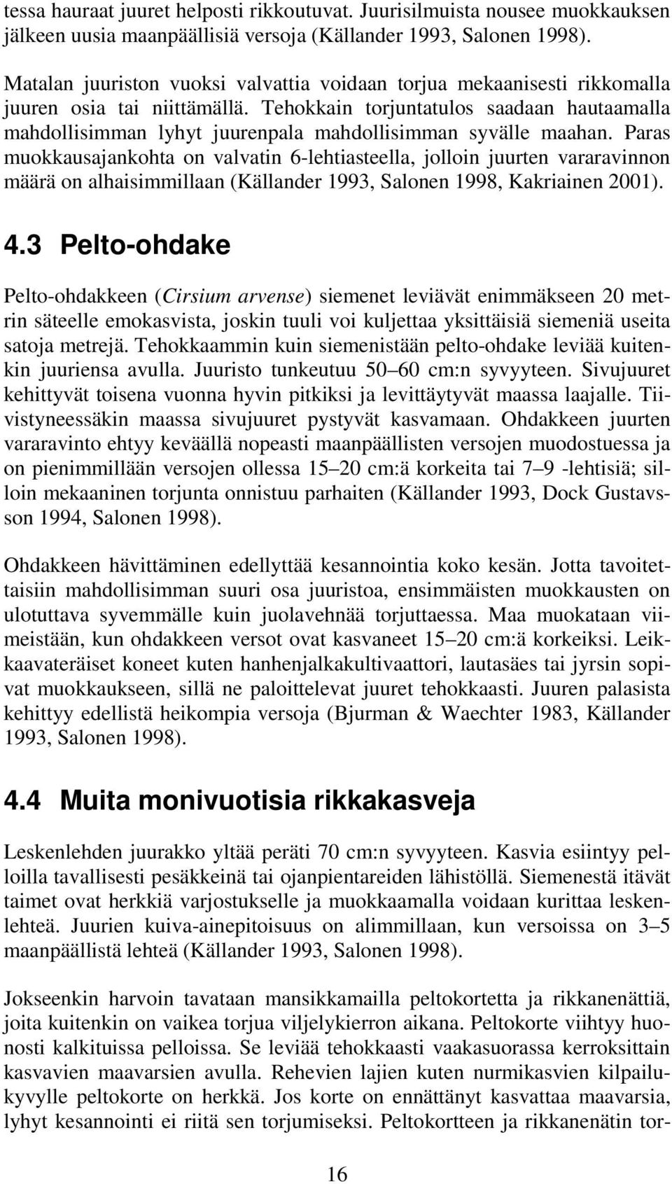 Tehokkain torjuntatulos saadaan hautaamalla mahdollisimman lyhyt juurenpala mahdollisimman syvälle maahan.