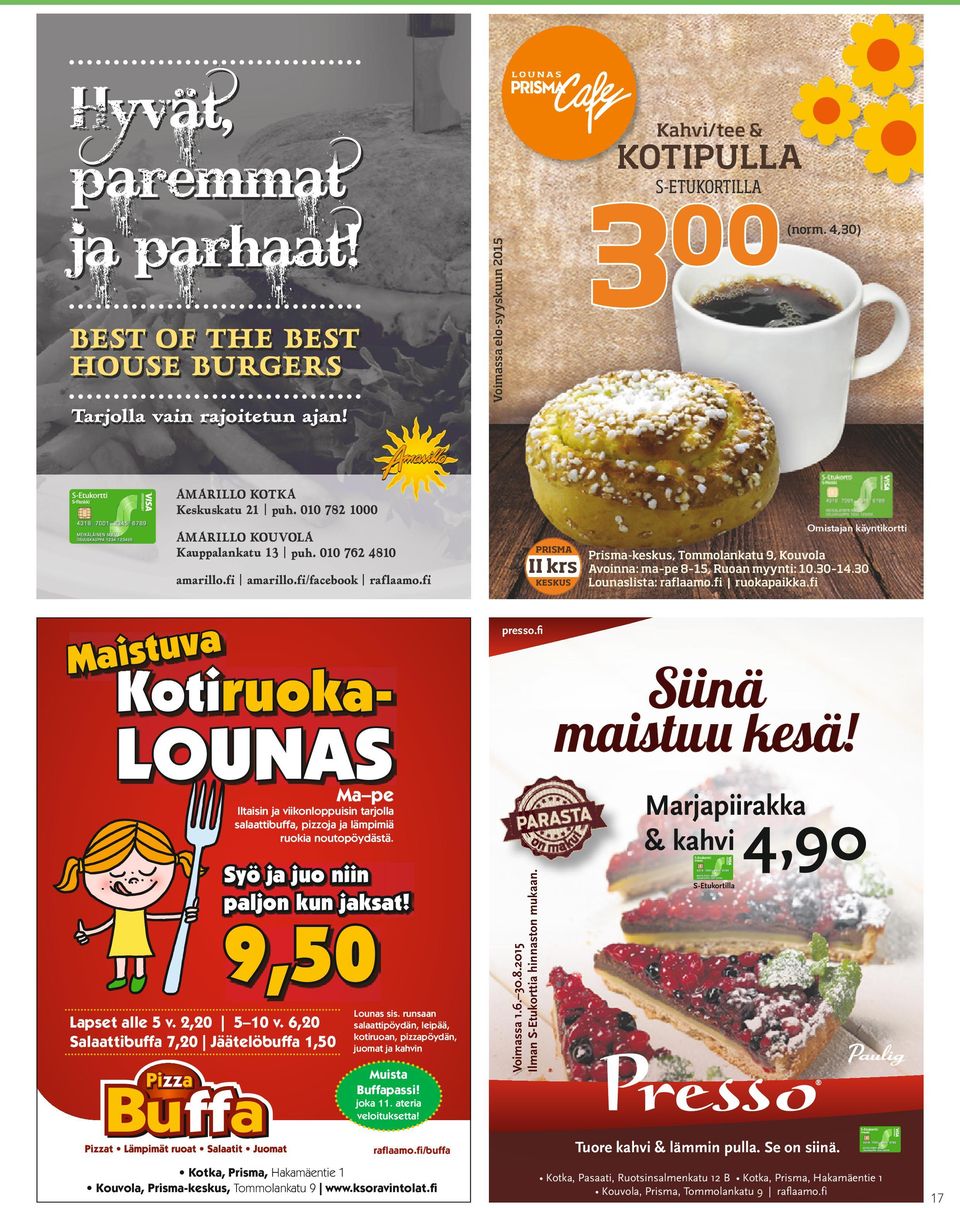 fi a Maistuv PRISMA II krs KESKUS Prisma-keskus, Tommolankatu 9, Kouvola Avoinna: ma pe 8 15, Ruoan myynti: 10.30 14.30 Lounaslista: raflaamo.fi ruokapaikka.fi presso.fi Siinä maistuu kesä!