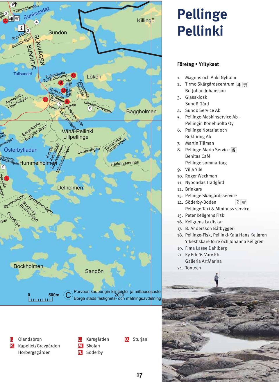 Roger Weckman 11. Nybondas Trädgård 12. Brinkars 13. Pellinge Skärgårdsservice 14. Söderby-Boden Pellinge Taxi & Minibuss service 15. Peter Kellgrens Fisk 16. Kellgrens Laxfiskar 17. B. Andersson Båtbyggeri 18.