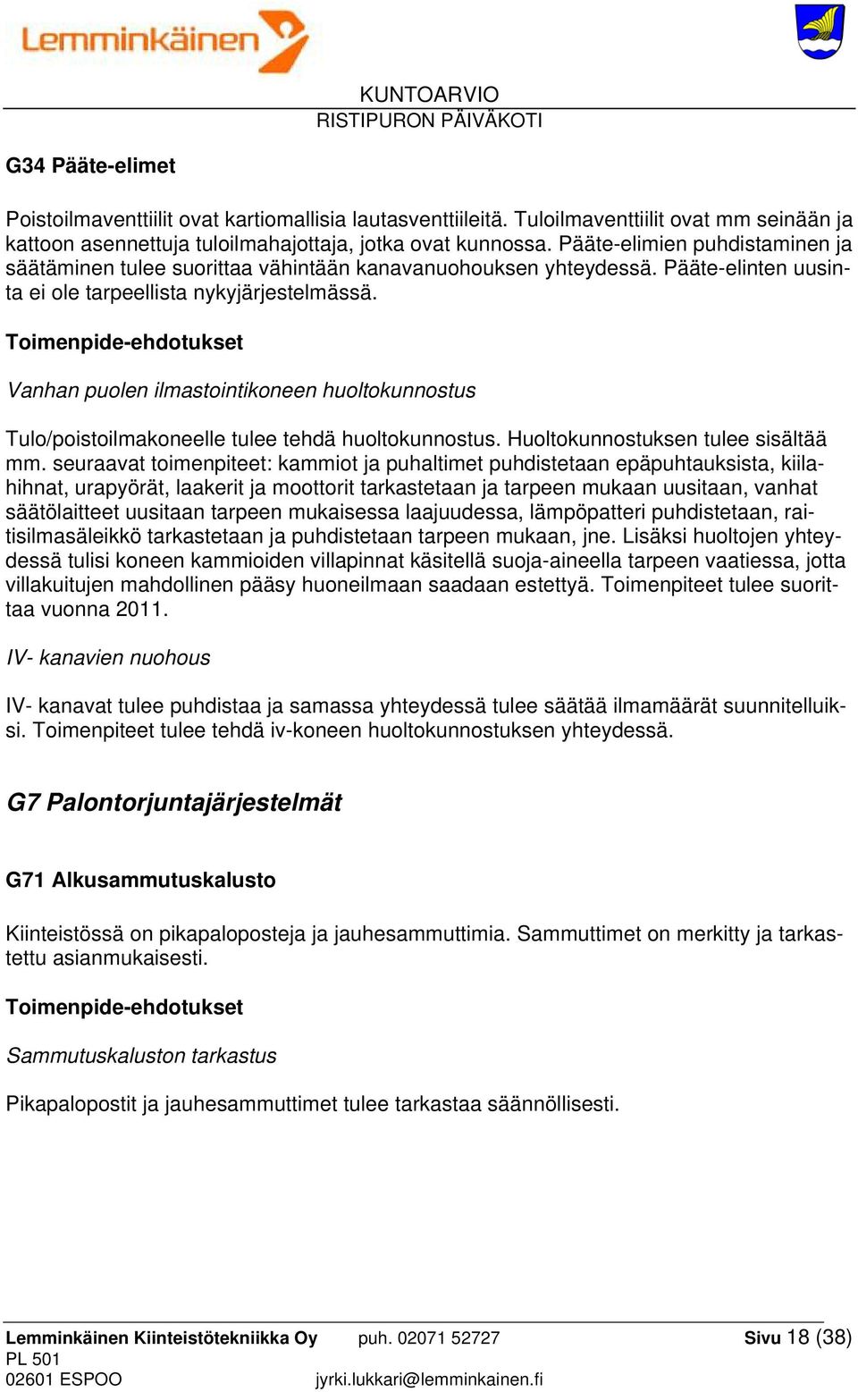 Toimenpide-ehdotukset Vanhan puolen ilmastointikoneen huoltokunnostus Tulo/poistoilmakoneelle tulee tehdä huoltokunnostus. Huoltokunnostuksen tulee sisältää mm.