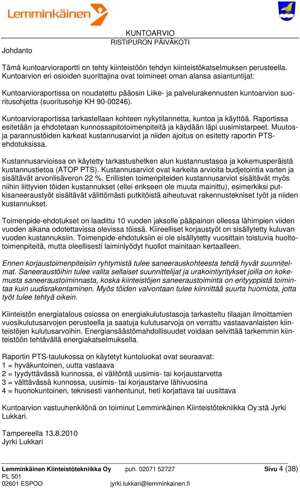 90-00246). Kuntoarvioraportissa tarkastellaan kohteen nykytilannetta, kuntoa ja käyttöä. Raportissa esitetään ja ehdotetaan kunnossapitotoimenpiteitä ja käydään läpi uusimistarpeet.