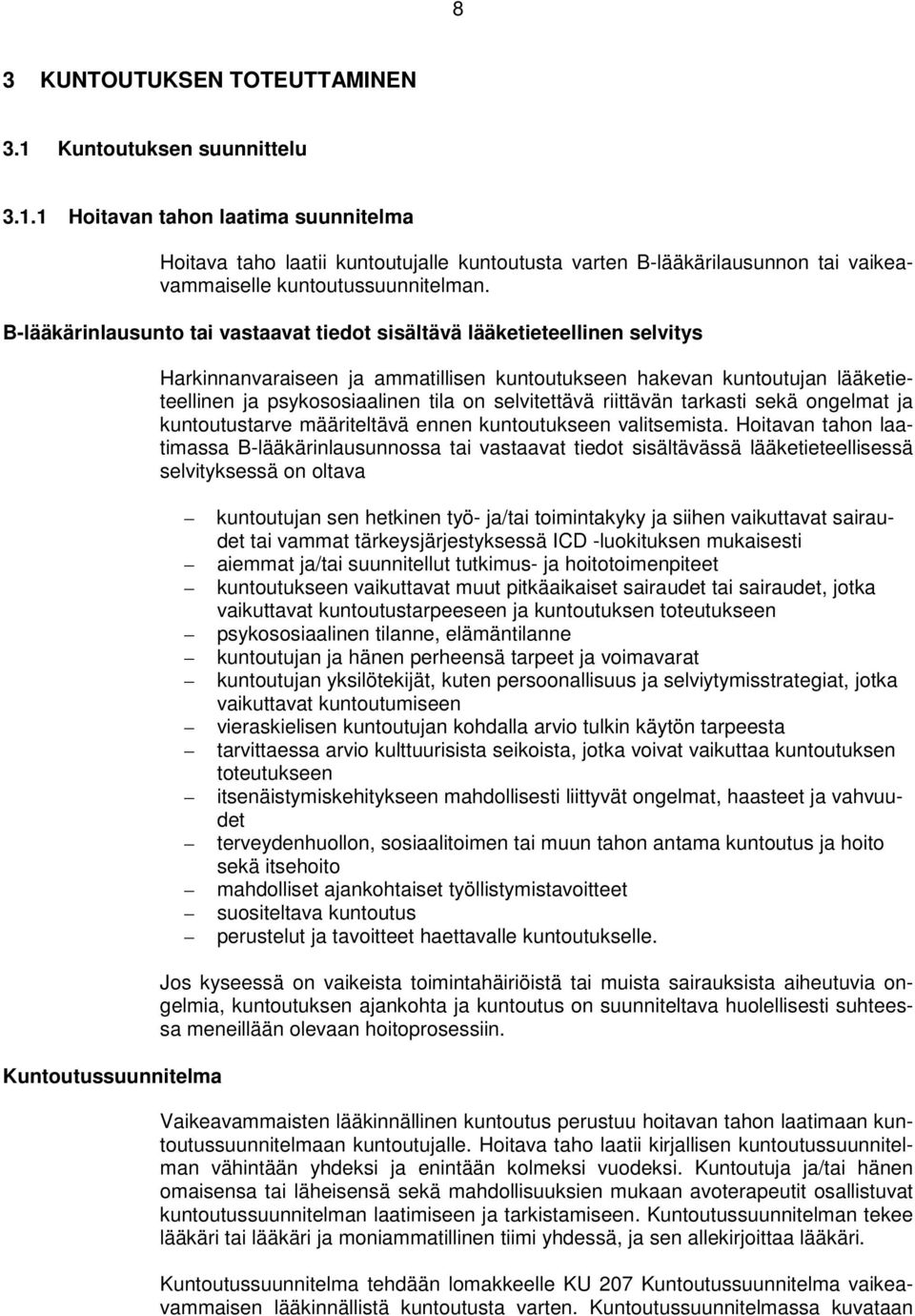 psykososiaalinen tila on selvitettävä riittävän tarkasti sekä ongelmat ja kuntoutustarve määriteltävä ennen kuntoutukseen valitsemista.