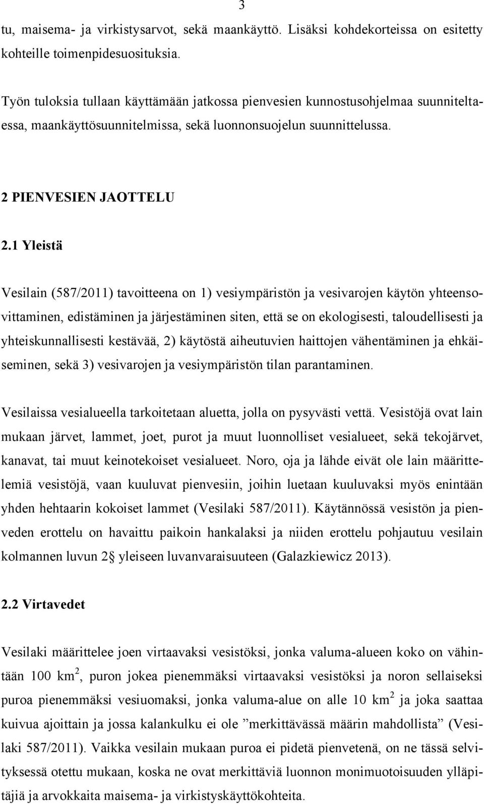 1 Yleistä Vesilain (587/2011) tavoitteena on 1) vesiympäristön ja vesivarojen käytön yhteensovittaminen, edistäminen ja järjestäminen siten, että se on ekologisesti, taloudellisesti ja