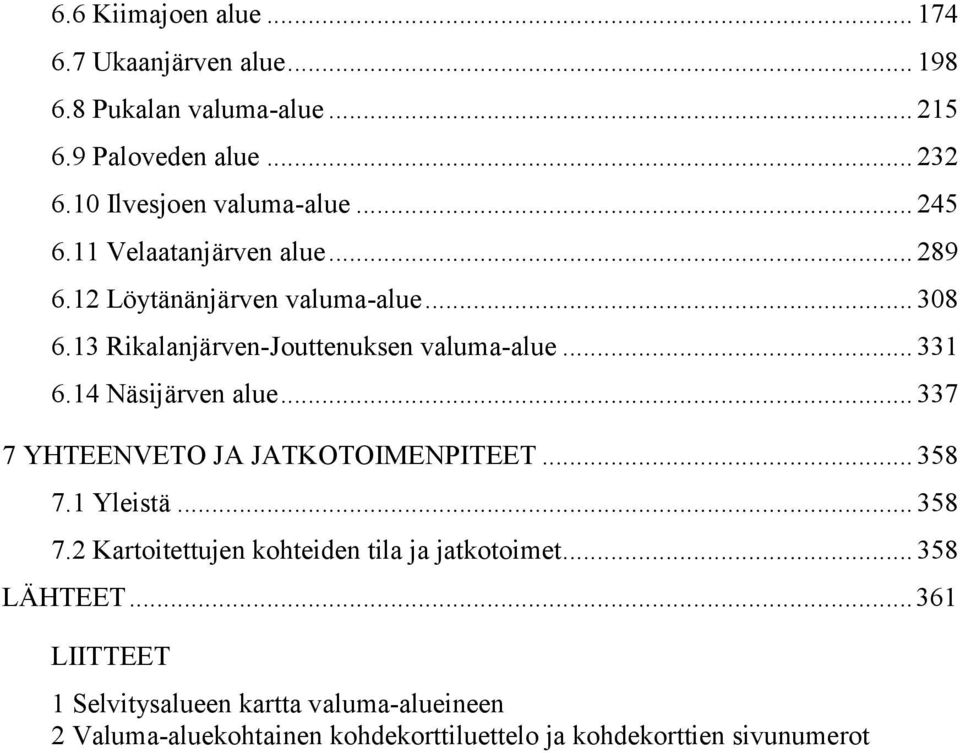 13 Rikalanjärven-Jouttenuksen valuma-alue... 331 6.14 Näsijärven alue... 337 7 YHTEENVETO JA JATKO... 358 7.