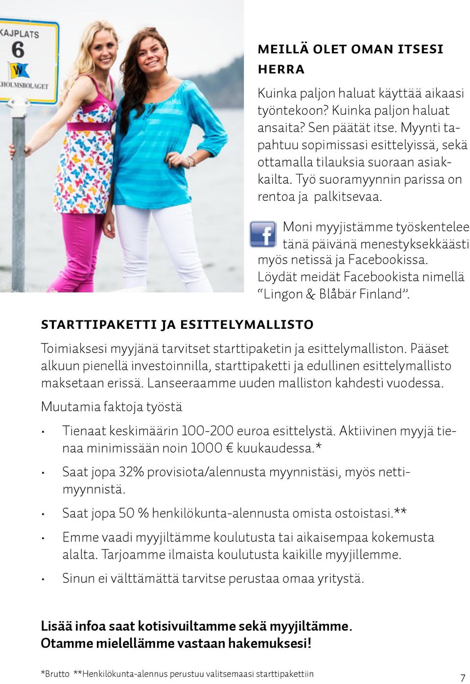 Moni myyjistämme työskentelee tänä päivänä menestyksekkäästi myös netissä ja Facebookissa. Löydät meidät Facebookista nimellä Lingon & Blåbär Finland.