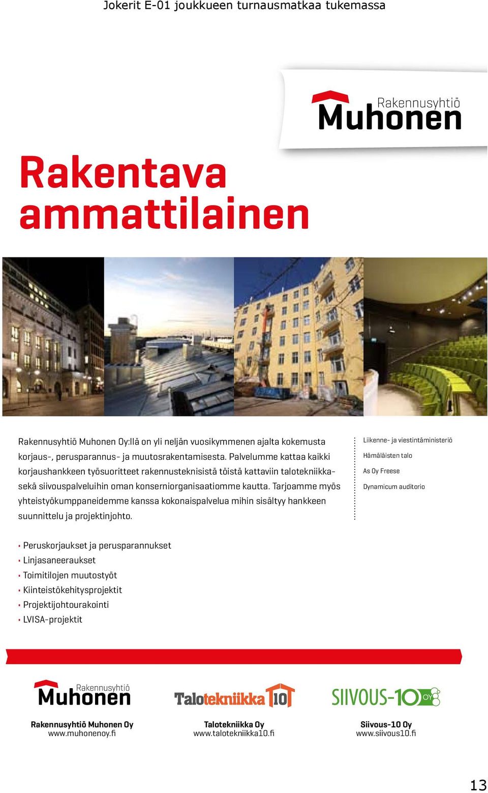 Tarjoamme myös yhteistyökumppaneidemme kanssa kokonaispalvelua mihin sisältyy hankkeen suunnittelu ja projektinjohto.