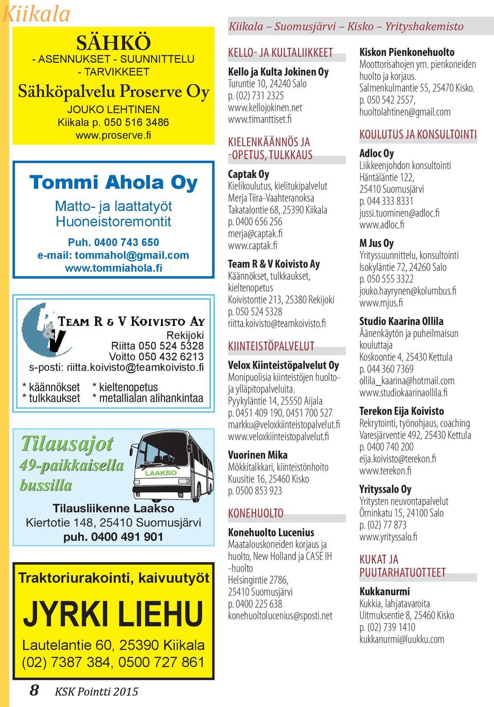 0400 743 650 e-mail: tommahol@gmail.com www.tommiahola.fi Tilausajot 49-paikkaisella bussilla * kieltenopetus * metallialan alihankintaa Tilausliikenne Laakso Kiertotie 148, 25410 Suomusjärvi puh.
