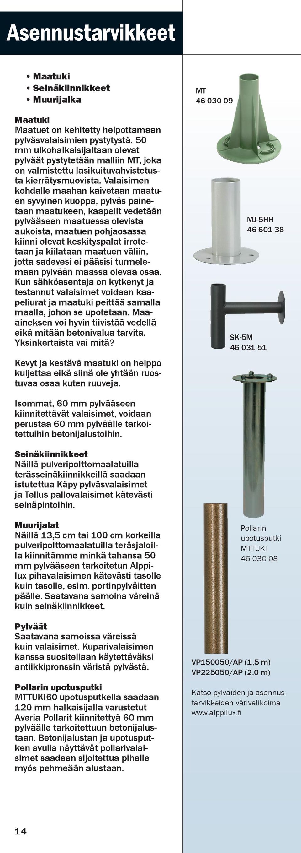 Valaisimen kohdalle maahan kaivetaan maatuen syvyinen kuoppa, pylväs painetaan maatukeen, kaapelit vedetään pylvääseen maatuessa olevista aukoista, maatuen pohjaosassa kiinni olevat keskityspalat