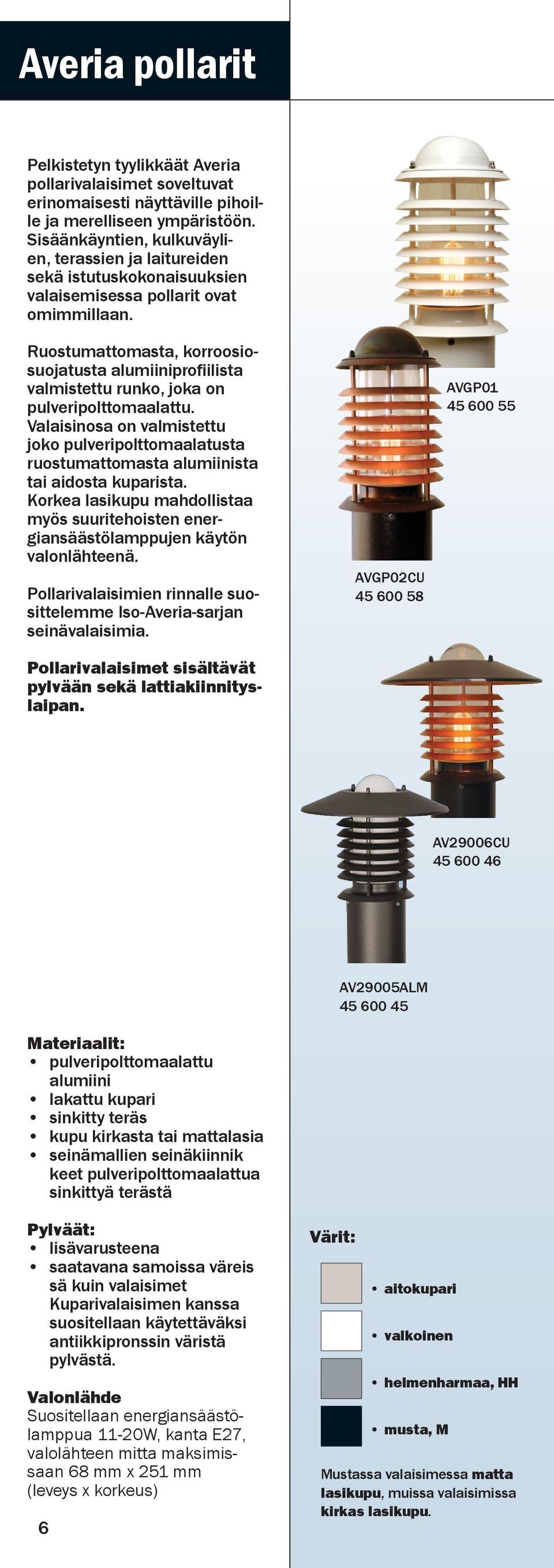 Ruostumattomasta, korroosiosuojatusta alumiiniprofiilista valmistettu runko, joka on pulveripolttomaalattu.