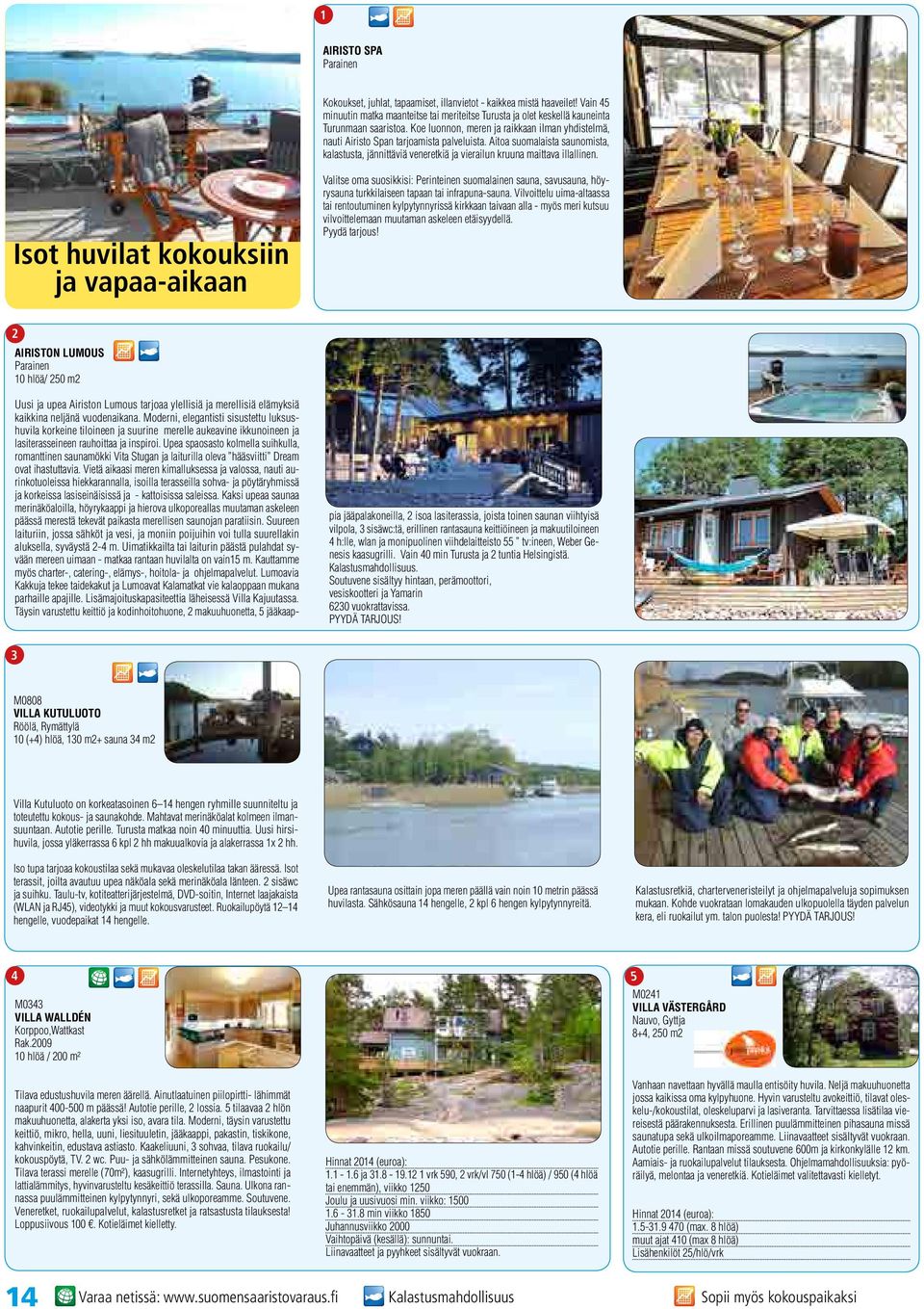 Isot huvilat kokouksiin ja vapaa-aikaan Valitse oma suosikkisi: Perinteinen suomalainen sauna, savusauna, höyrysauna turkkilaiseen tapaan tai infrapuna-sauna.