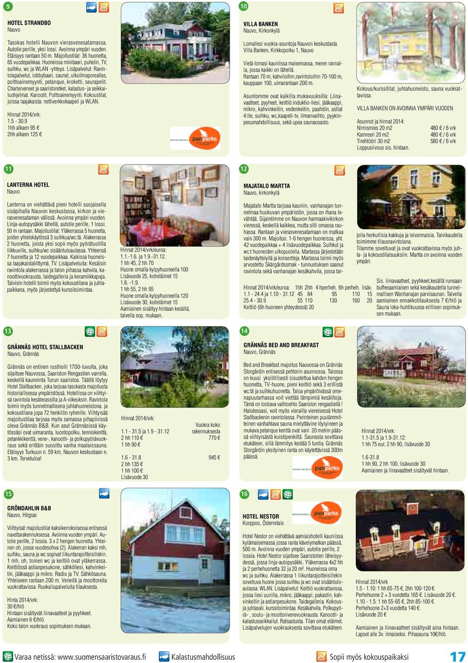 Charterveneet ja saaristoretket, kalastus- ja seikkailuohjelmat. Kanootit. Polttoainemyynti. Kokoustilat, joissa laajakaista: nettiverkkokaapeli ja WLAN. 1.5-30.