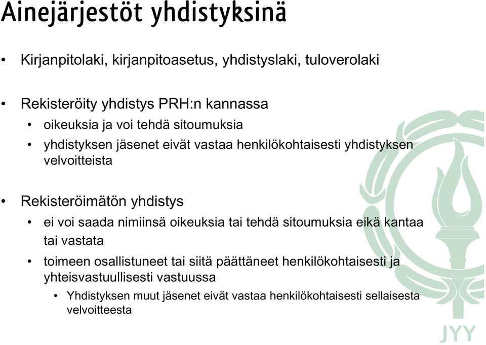 Rekisteröimätön yhdistys ei voi saada nimiinsä oikeuksia tai tehdä sitoumuksia eikä kantaa tai vastata toimeen osallistuneet tai