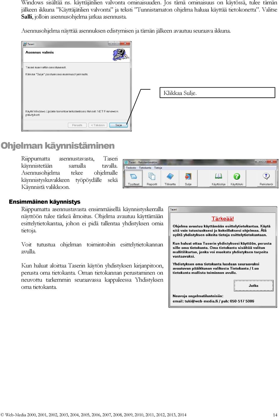 Asennusohjelma näyttää asennuksen edistymisen ja tämän jälkeen avautuu seuraava ikkuna. Klikkaa Sulje. Ohjelman käynnistäminen Riippumatta asennustavasta, Taseri käynnistetään samalla tavalla.