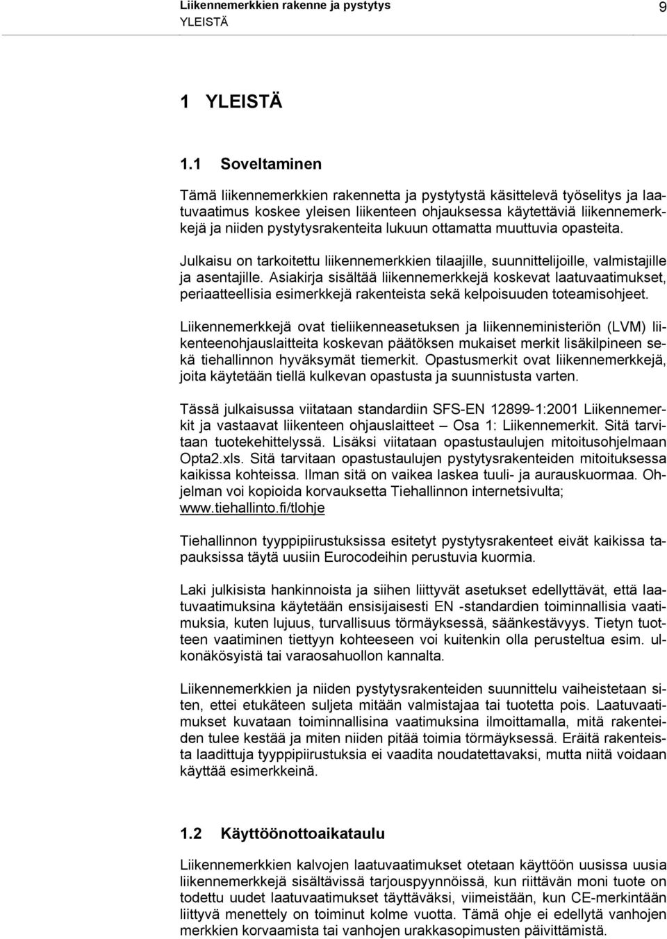 lukuun ottamatta muuttuvia opasteita. Julkaisu on tarkoitettu liikennemerkkien tilaajille, suunnittelijoille, valmistajille ja asentajille.