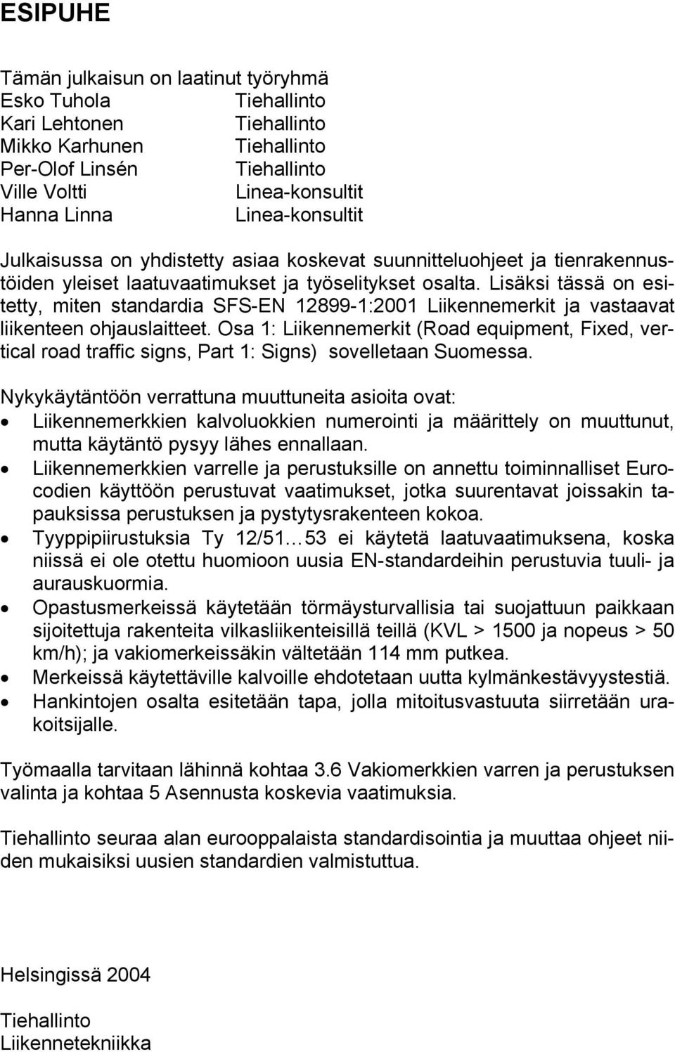 Lisäksi tässä on esitetty, miten standardia SFS-EN 12899-1:2001 Liikennemerkit ja vastaavat liikenteen ohjauslaitteet.