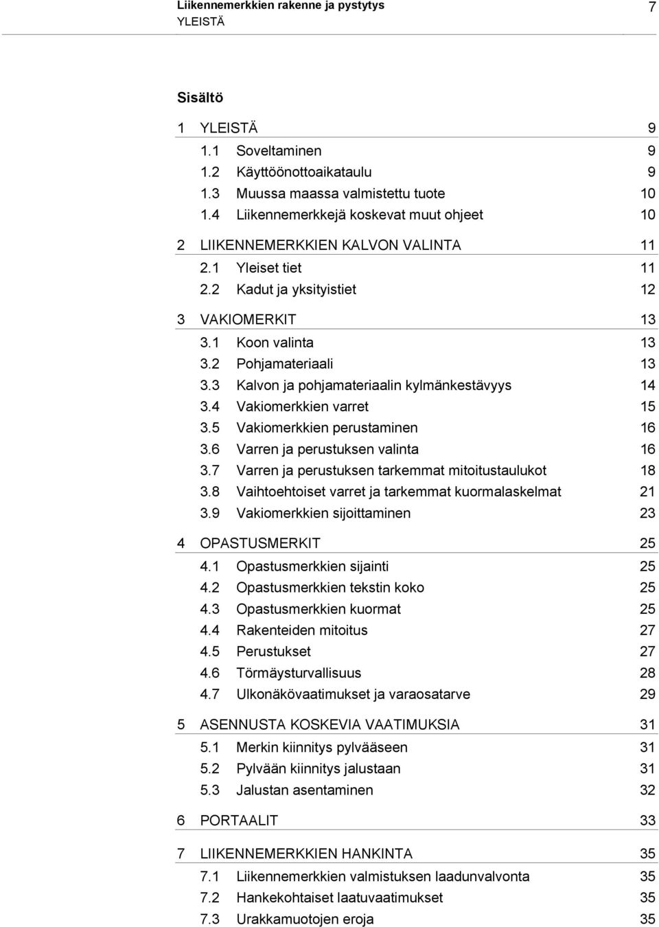 3 Kalvon ja pohjamateriaalin kylmänkestävyys 14 3.4 Vakiomerkkien varret 15 3.5 Vakiomerkkien perustaminen 16 3.6 Varren ja perustuksen valinta 16 3.