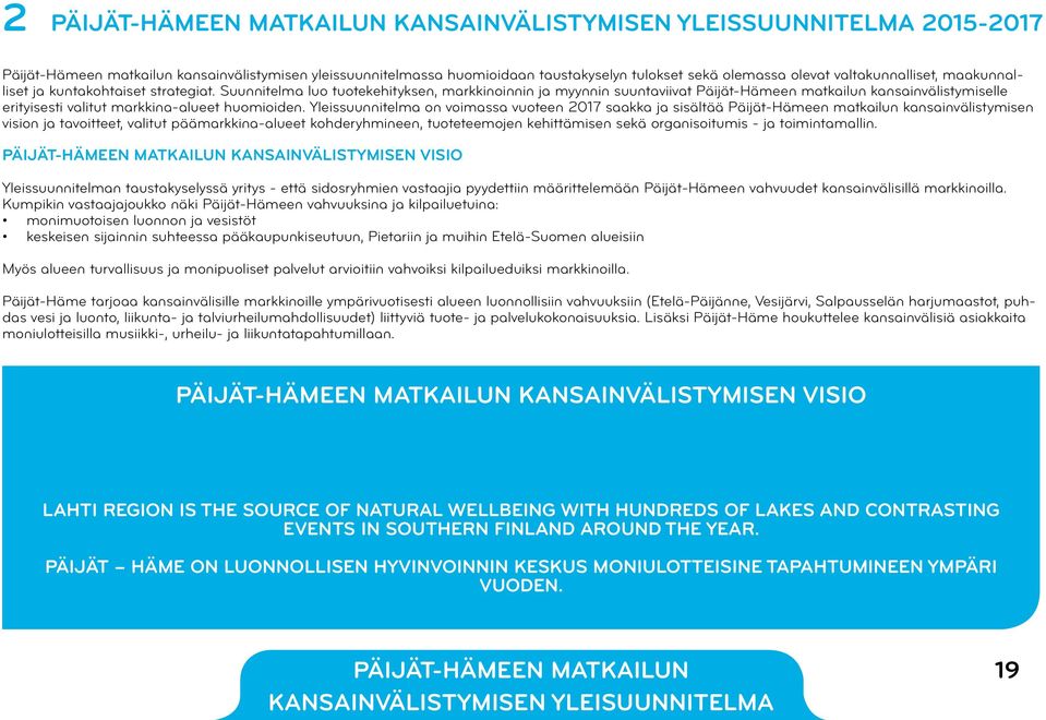 Suunnitelma luo tuotekehityksen, markkinoinnin ja myynnin suuntaviivat Päijät-Hämeen matkailun kansainvälistymiselle erityisesti valitut markkina-alueet huomioiden.