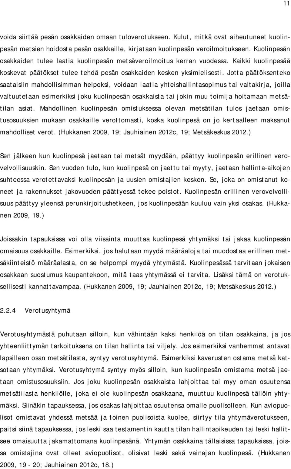 Jotta päätöksenteko saataisiin mahdollisimman helpoksi, voidaan laatia yhteishallintasopimus tai valtakirja, joilla valtuutetaan esimerkiksi joku kuolinpesän osakkaista tai jokin muu toimija