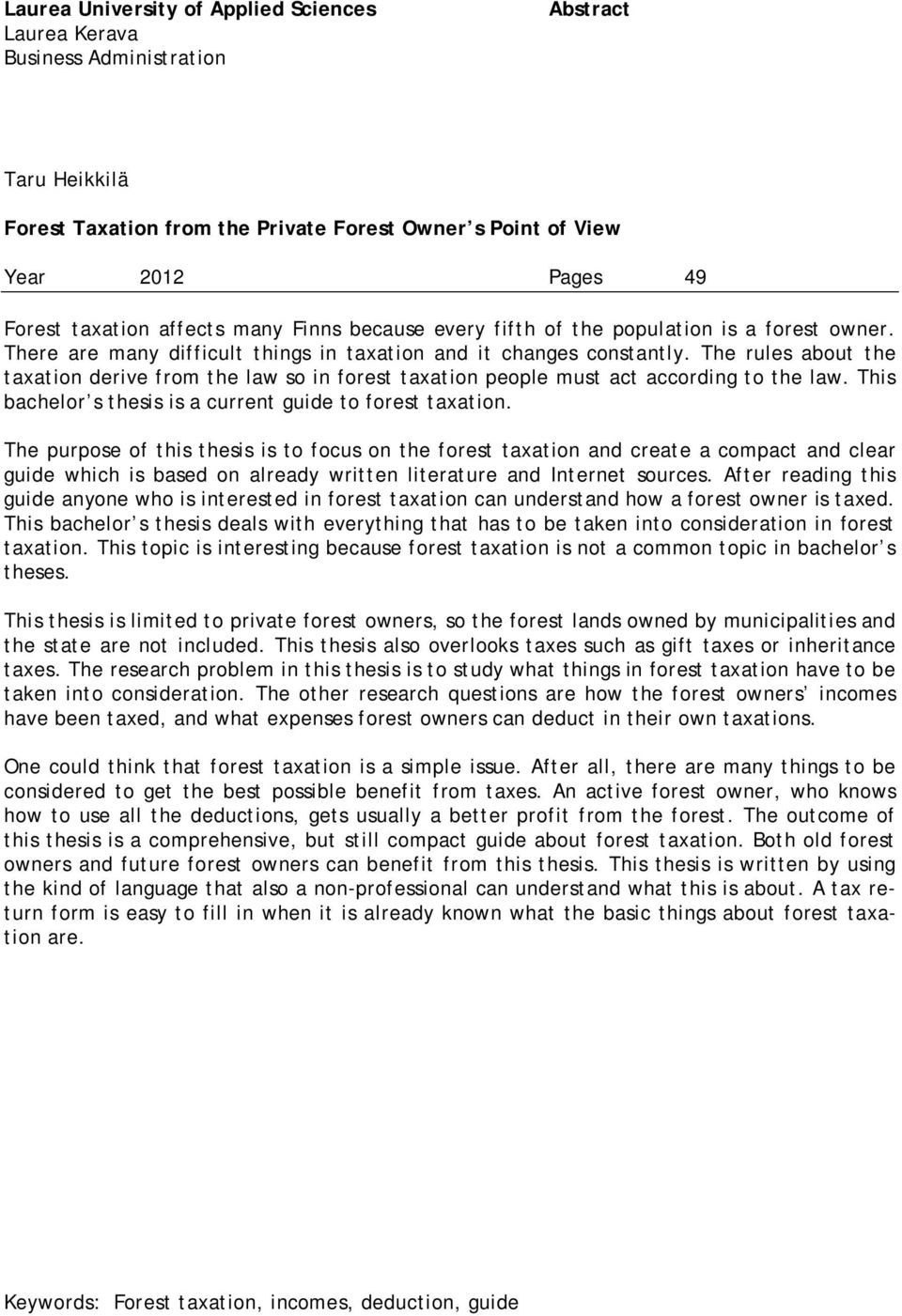 The rules about the taxation derive from the law so in forest taxation people must act according to the law. This bachelor s thesis is a current guide to forest taxation.