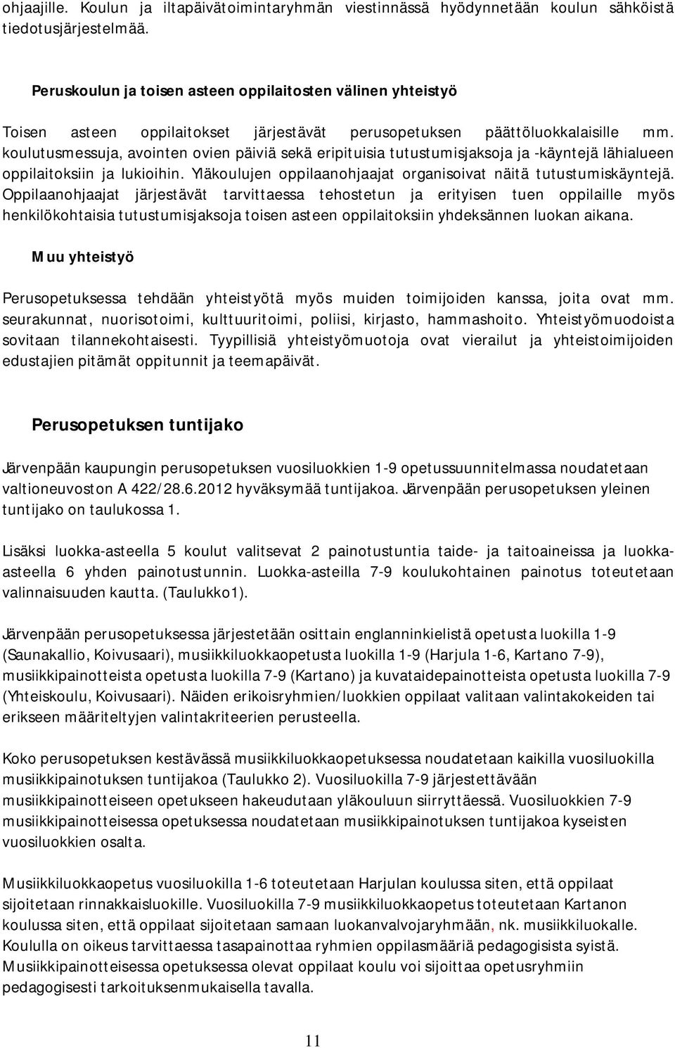 koulutusmessuja, avointen ovien päiviä sekä eripituisia tutustumisjaksoja ja -käyntejä lähialueen oppilaitoksiin ja lukioihin. Yläkoulujen oppilaanohjaajat organisoivat näitä tutustumiskäyntejä.