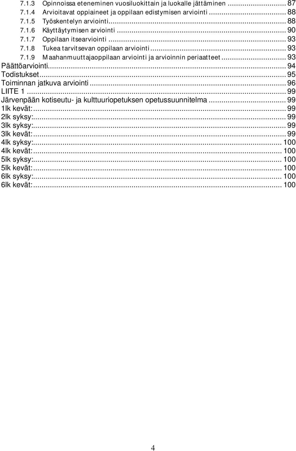 .. 93 Päättöarviointi... 94 Todistukset... 95 Toiminnan jatkuva arviointi... 96 LIITE 1... 99 Järvenpään kotiseutu- ja kulttuuriopetuksen opetussuunnitelma... 99 1lk kevät:.