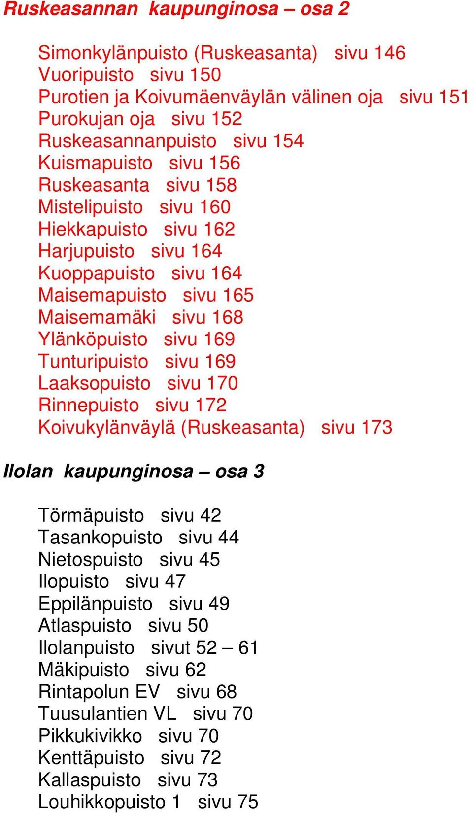 Tunturipuisto sivu 169 Laaksopuisto sivu 170 Rinnepuisto sivu 172 Koivukylänväylä (Ruskeasanta) sivu 173 Ilolan kaupunginosa osa 3 Törmäpuisto sivu 42 Tasankopuisto sivu 44 Nietospuisto sivu 45