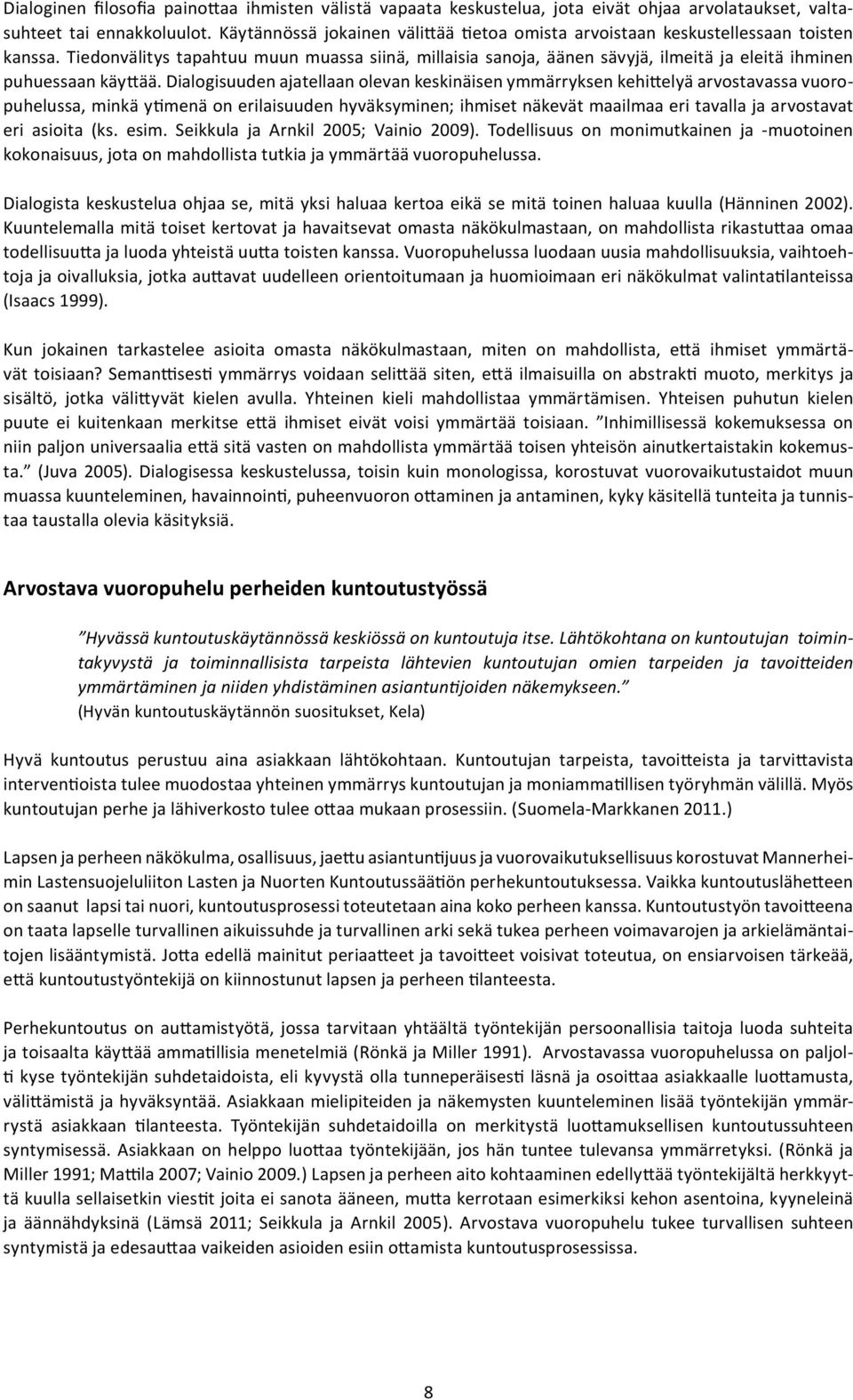 Tiedonvälitys tapahtuu muun muassa siinä, millaisia sanoja, äänen sävyjä, ilmeitä ja eleitä ihminen puhuessaan käyttää.