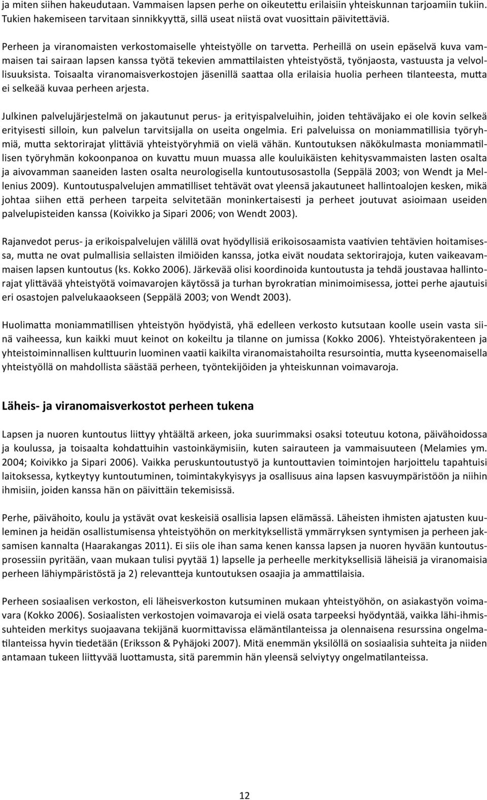 Perheillä on usein epäselvä kuva vammaisen tai sairaan lapsen kanssa työtä tekevien ammattilaisten yhteistyöstä, työnjaosta, vastuusta ja velvollisuuksista.