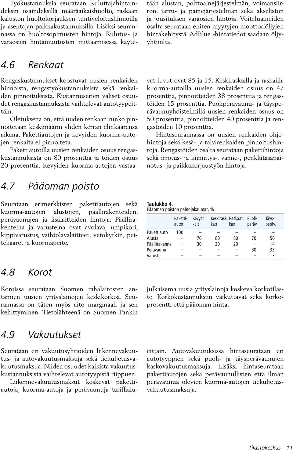 Kulutus- ja varaosien hintamuutosten mittaamisessa käytetään alustan, polttoainejärjestelmän, voimansiirron, jarru- ja painejärjestelmän sekä akseliston ja jousituksen varaosien hintoja.