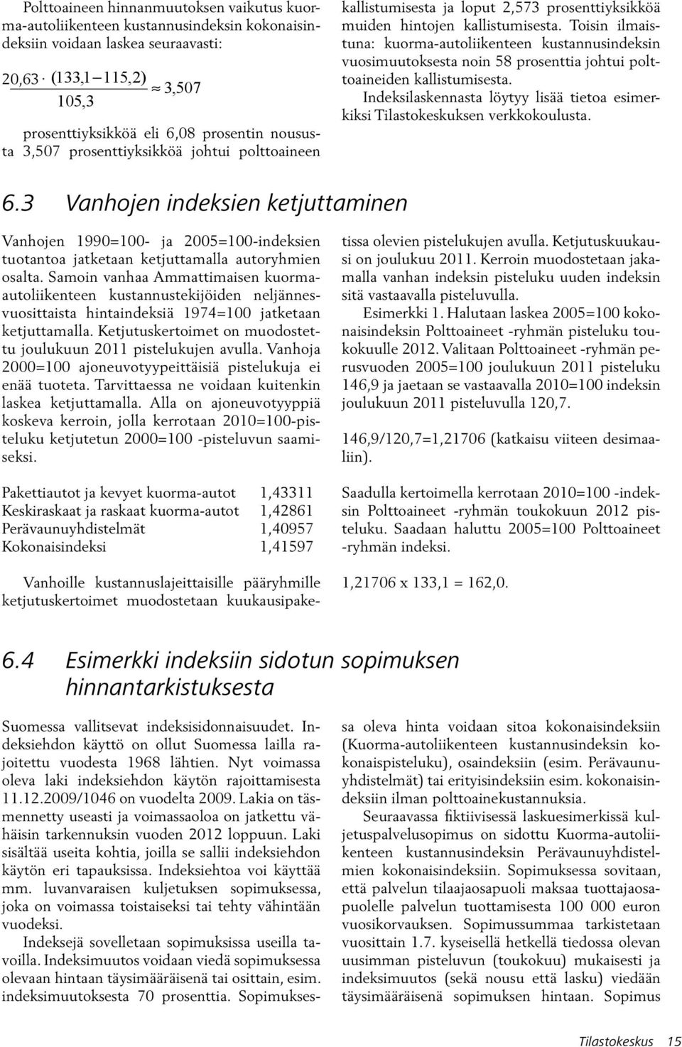 Toisin ilmaistuna: kuorma-autoliikenteen kustannusindeksin vuosimuutoksesta noin 58 prosenttia johtui polttoaineiden kallistumisesta.