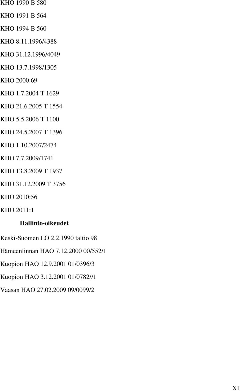 2009 T 1937 KHO 31.12.2009 T 3756 KHO 2010:56 KHO 2011:1 Hallinto-oikeudet Keski-Suomen LO 2.2.1990 taltio 98 Hämeenlinnan HAO 7.