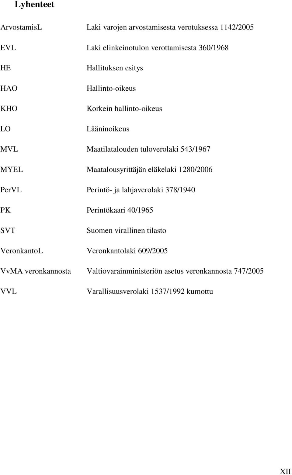 Maatalousyrittäjän eläkelaki 1280/2006 PerVL Perintö- ja lahjaverolaki 378/1940 PK Perintökaari 40/1965 SVT Suomen virallinen tilasto