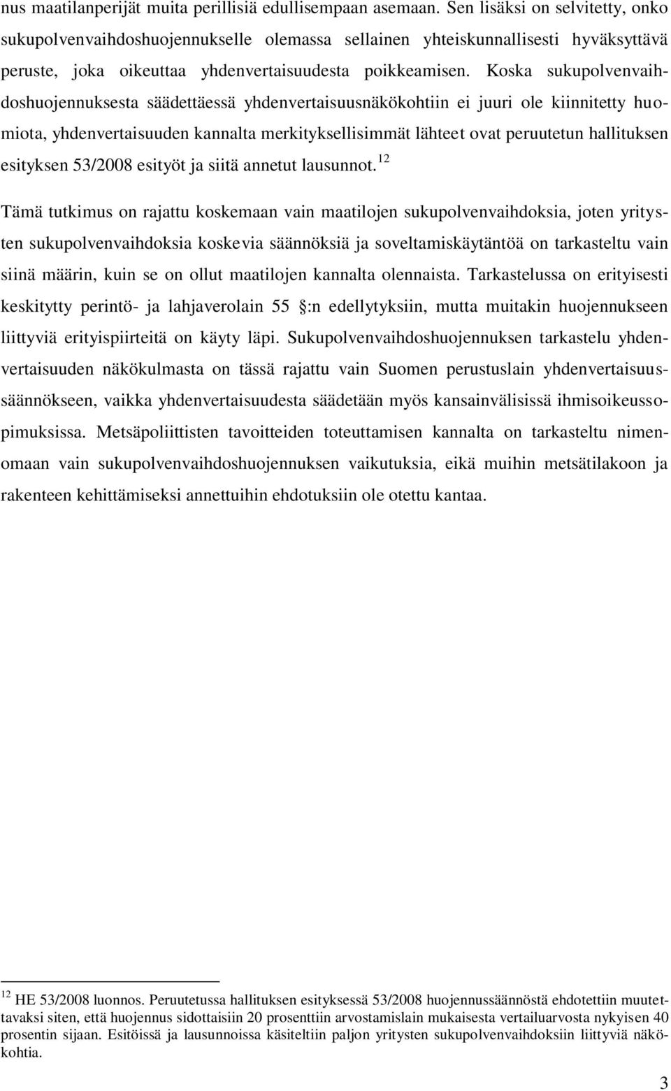 Koska sukupolvenvaihdoshuojennuksesta säädettäessä yhdenvertaisuusnäkökohtiin ei juuri ole kiinnitetty huomiota, yhdenvertaisuuden kannalta merkityksellisimmät lähteet ovat peruutetun hallituksen