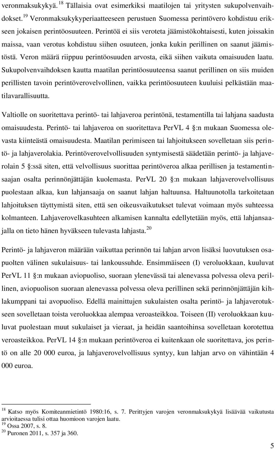 Perintöä ei siis veroteta jäämistökohtaisesti, kuten joissakin maissa, vaan verotus kohdistuu siihen osuuteen, jonka kukin perillinen on saanut jäämistöstä.