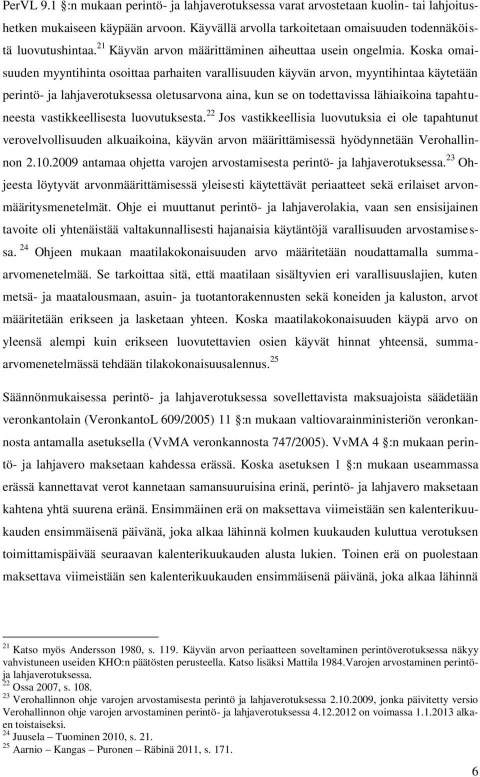 Koska omaisuuden myyntihinta osoittaa parhaiten varallisuuden käyvän arvon, myyntihintaa käytetään perintö- ja lahjaverotuksessa oletusarvona aina, kun se on todettavissa lähiaikoina tapahtuneesta