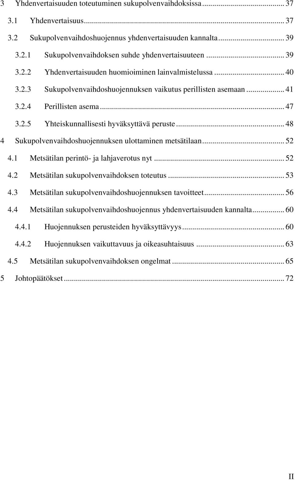 .. 48 4 Sukupolvenvaihdoshuojennuksen ulottaminen metsätilaan... 52 4.1 Metsätilan perintö- ja lahjaverotus nyt... 52 4.2 Metsätilan sukupolvenvaihdoksen toteutus... 53 4.