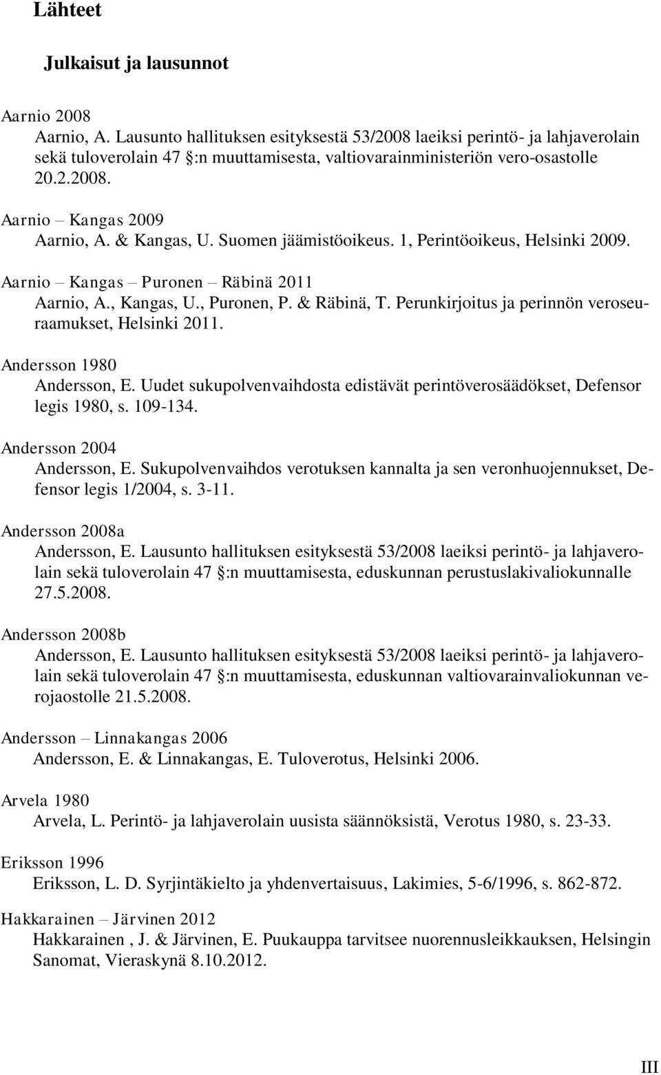 & Kangas, U. Suomen jäämistöoikeus. 1, Perintöoikeus, Helsinki 2009. Aarnio Kangas Puronen Räbinä 2011 Aarnio, A., Kangas, U., Puronen, P. & Räbinä, T.