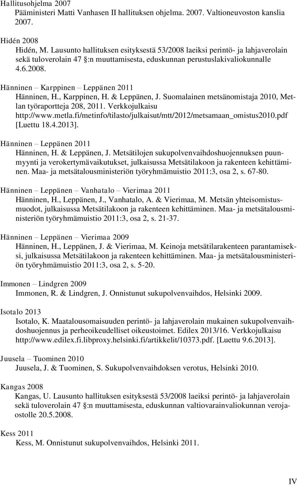 , Karppinen, H. & Leppänen, J. Suomalainen metsänomistaja 2010, Metlan työraportteja 208, 2011. Verkkojulkaisu http://www.metla.fi/metinfo/tilasto/julkaisut/mtt/2012/metsamaan_omistus2010.
