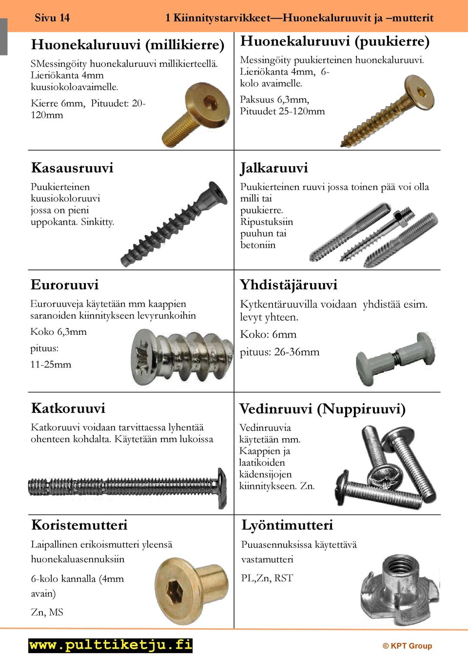 Paksuus 6,3mm, Pituudet 25-120mm Kasausruuvi Puukierteinen kuusiokoloruuvi jossa on pieni uppokanta. Sinkitty. Jalkaruuvi Puukierteinen ruuvi jossa toinen pää voi olla milli tai puukierre.