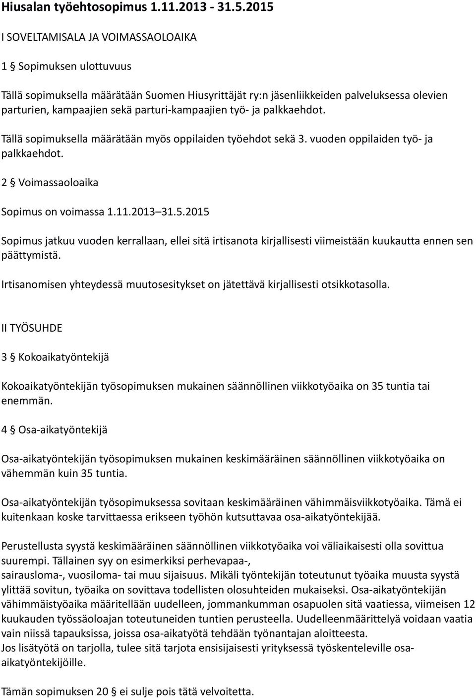 parturi-kampaajien työ- ja palkkaehdot. Tällä sopimuksella määrätään myös oppilaiden työehdot sekä 3. vuoden oppilaiden työ- ja palkkaehdot. 2 Voimassaoloaika Sopimus on voimassa 1.11.2013 31.5.