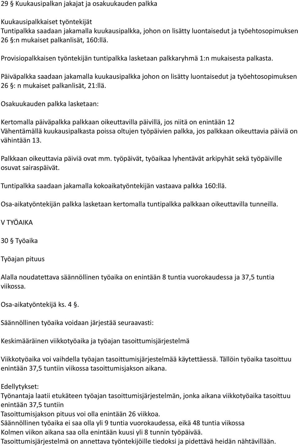 Päiväpalkka saadaan jakamalla kuukausipalkka johon on lisätty luontaisedut ja työehtosopimuksen 26 : n mukaiset palkanlisät, 21:llä.