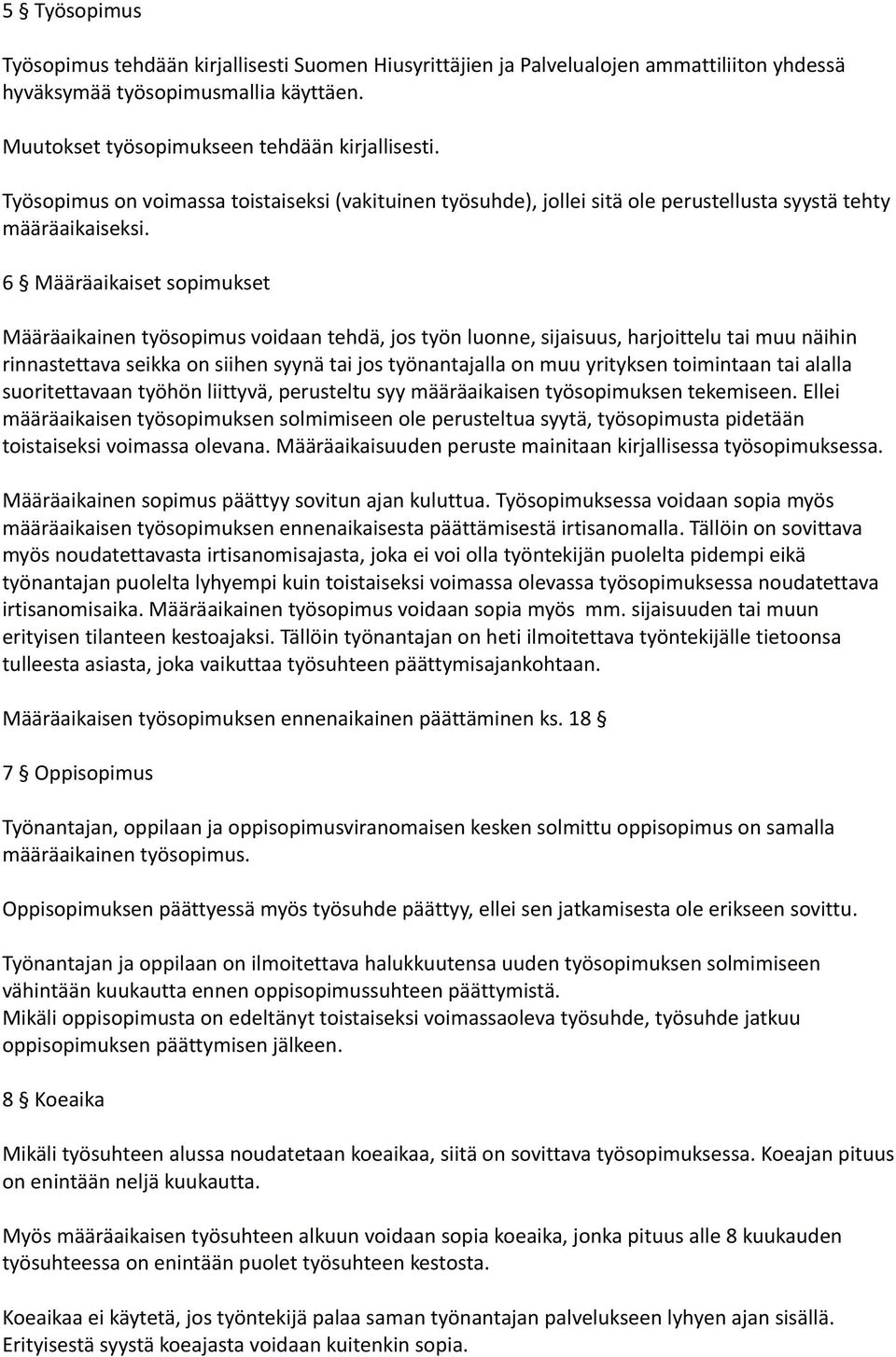 6 Määräaikaiset sopimukset Määräaikainen työsopimus voidaan tehdä, jos työn luonne, sijaisuus, harjoittelu tai muu näihin rinnastettava seikka on siihen syynä tai jos työnantajalla on muu yrityksen