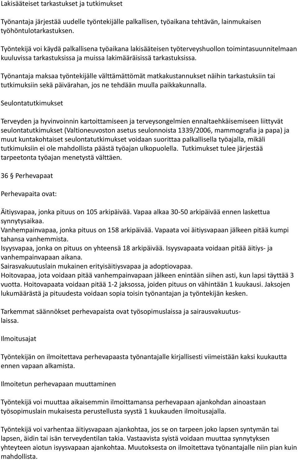 Työnantaja maksaa työntekijälle välttämättömät matkakustannukset näihin tarkastuksiin tai tutkimuksiin sekä päivärahan, jos ne tehdään muulla paikkakunnalla.