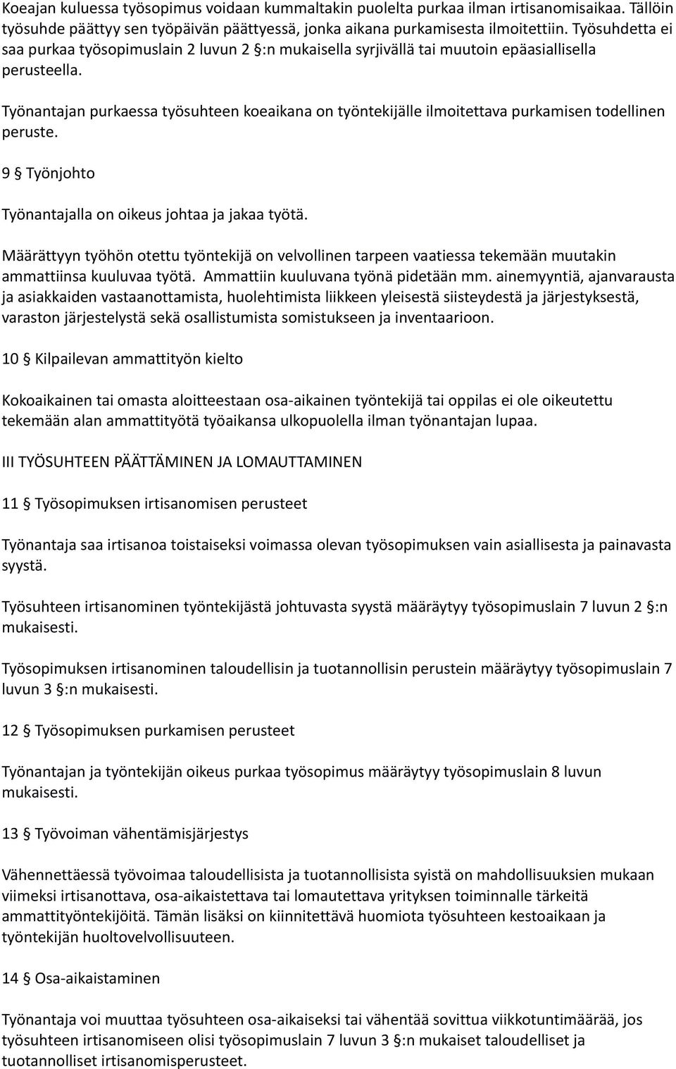 Työnantajan purkaessa työsuhteen koeaikana on työntekijälle ilmoitettava purkamisen todellinen peruste. 9 Työnjohto Työnantajalla on oikeus johtaa ja jakaa työtä.