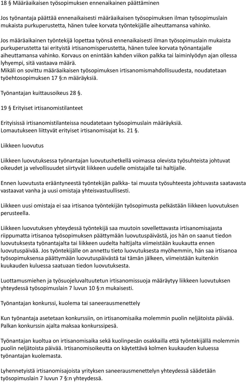 Jos määräaikainen työntekijä lopettaa työnsä ennenaikaisesti ilman työsopimuslain mukaista purkuperustetta tai erityistä irtisanomisperustetta, hänen tulee korvata työnantajalle aiheuttamansa vahinko.