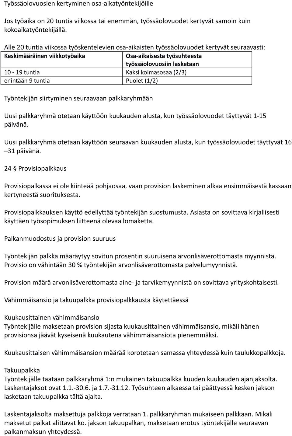 kolmasosaa (2/3) enintään 9 tuntia Puolet (1/2) Työntekijän siirtyminen seuraavaan palkkaryhmään Uusi palkkaryhmä otetaan käyttöön kuukauden alusta, kun työssäolovuodet täyttyvät 1-15 päivänä.