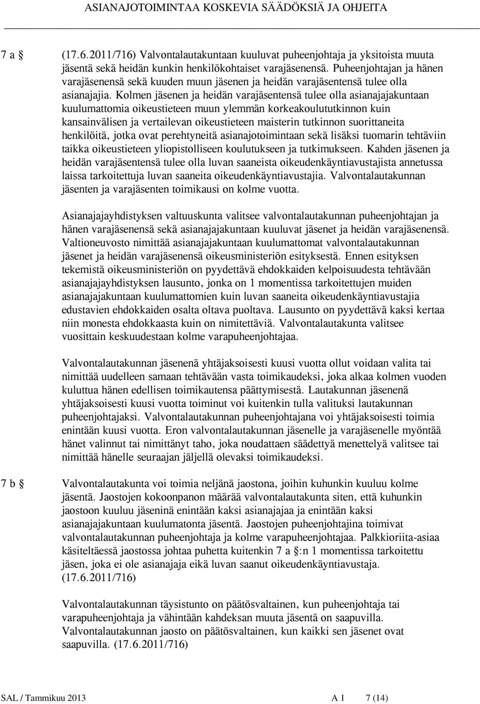 Kolmen jäsenen ja heidän varajäsentensä tulee olla asianajajakuntaan kuulumattomia oikeustieteen muun ylemmän korkeakoulututkinnon kuin kansainvälisen ja vertailevan oikeustieteen maisterin tutkinnon