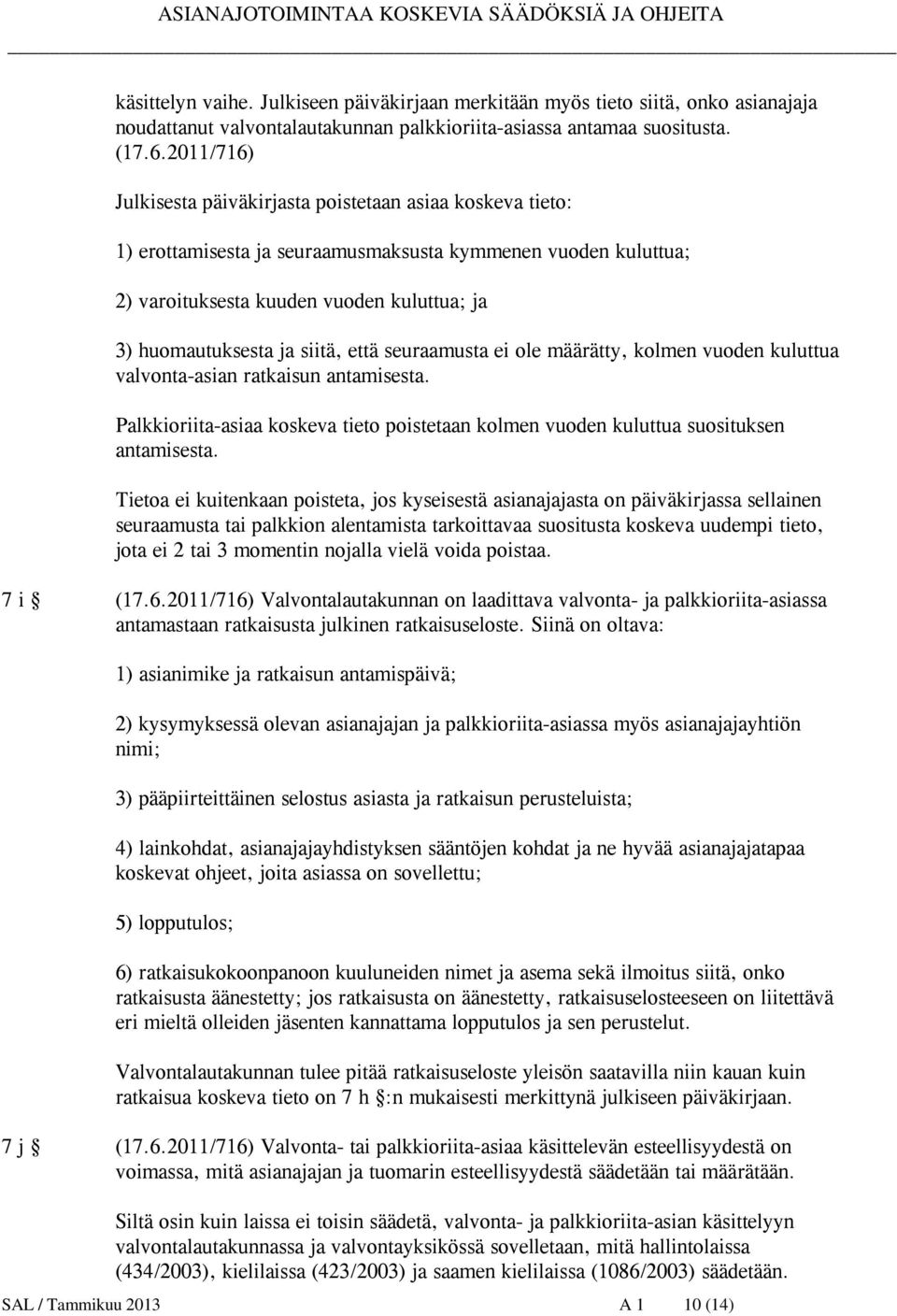 siitä, että seuraamusta ei ole määrätty, kolmen vuoden kuluttua valvonta-asian ratkaisun antamisesta. Palkkioriita-asiaa koskeva tieto poistetaan kolmen vuoden kuluttua suosituksen antamisesta.